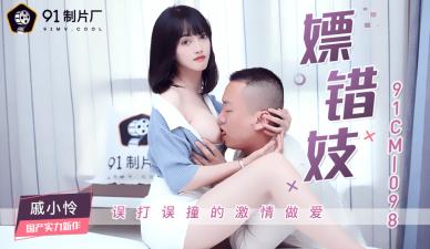 国产精品91CM098 极品少妇戚小怜嫖娼乌龙 约错人却欲火焚身任君疯狂输出