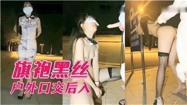 旗袍黑丝美女户外激情口交后入，骚浪双重刺激！