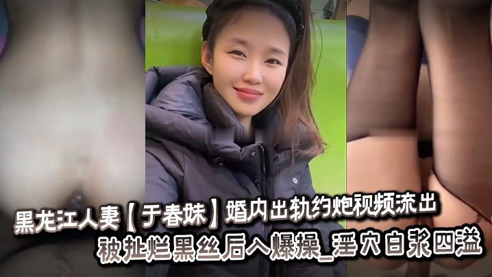 于春妹出轨约炮门！黑丝扯烂后入狂操，淫穴白浆爆射