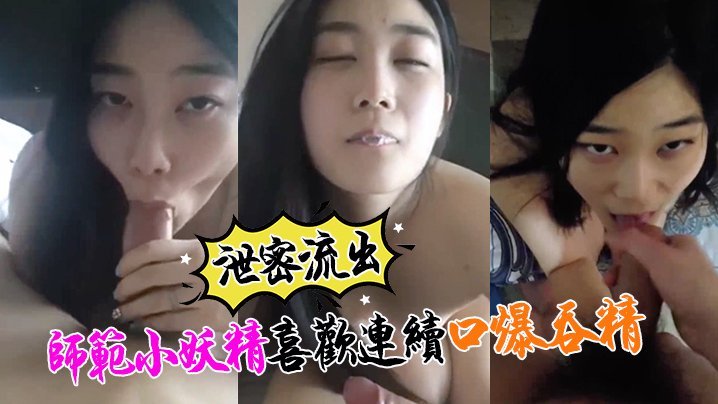 [流出] 小强哥调教师范骚货 口爆吞精榨干人干