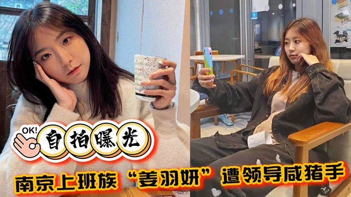 [无码自拍] 南京OL姜羽妍被领导潜规则，怒而反杀主动求操曝光全程