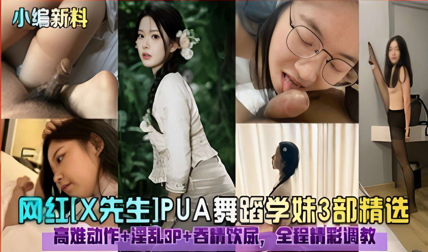 [网红X先生] 舞蹈学妹3P调教 吞精饮尿高难动作全程爆操